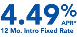 12 Month Intro Fixed Rate 4.49% APR*