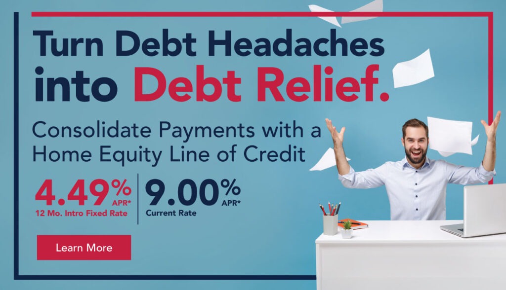 Turn Debt Headaches into Debt Relief. Consolidate Payments with a Home Equity Line of Credit. Learn More.